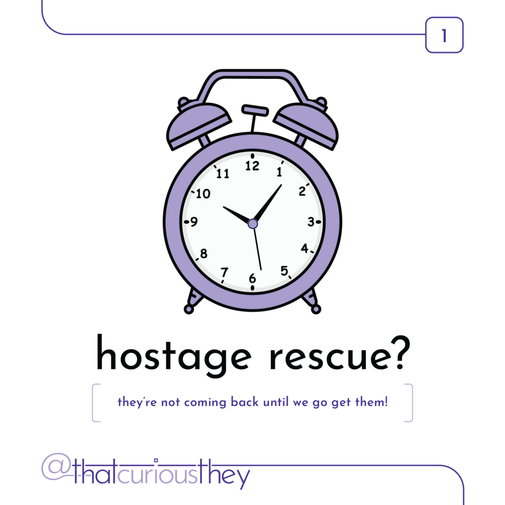 hostage rescue? they\'re not coming back until we go get them!