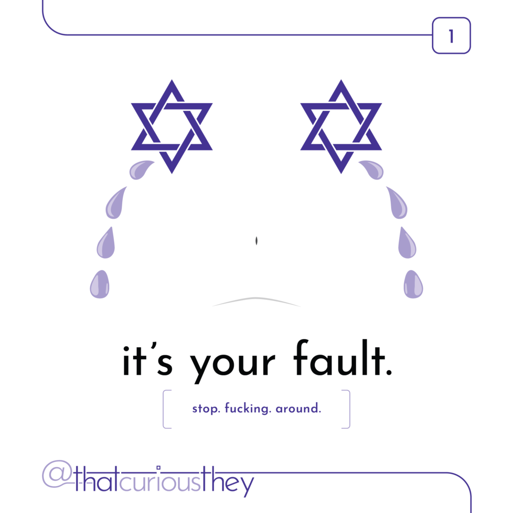 it\'s your fault. stop. fucking. around.