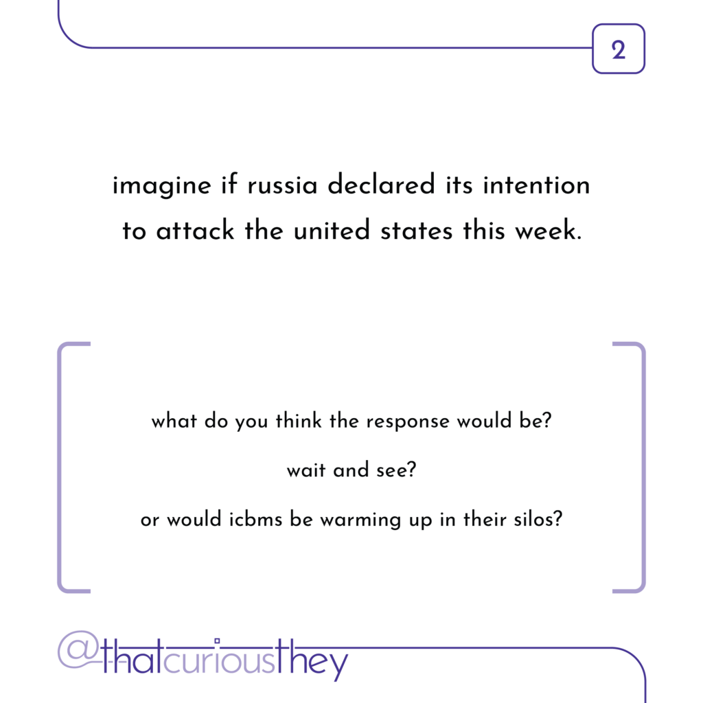 imagine if russia declared its intention to attack the united states this week. what do you think the response would be? wait and see? or would icbms be warming up in their silos?