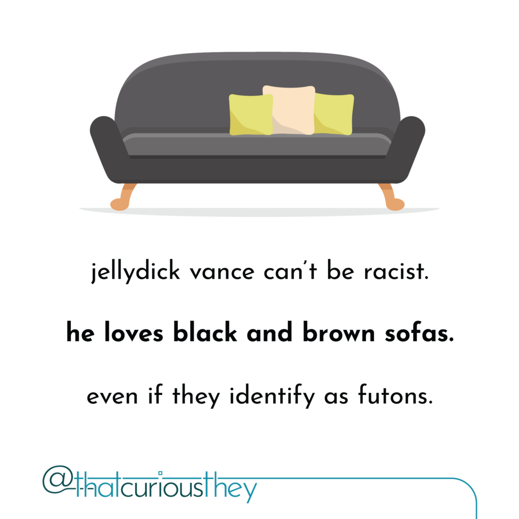 jellydick vance can\'t be racist. he loves black and brown sofas. even if they identify as futons.