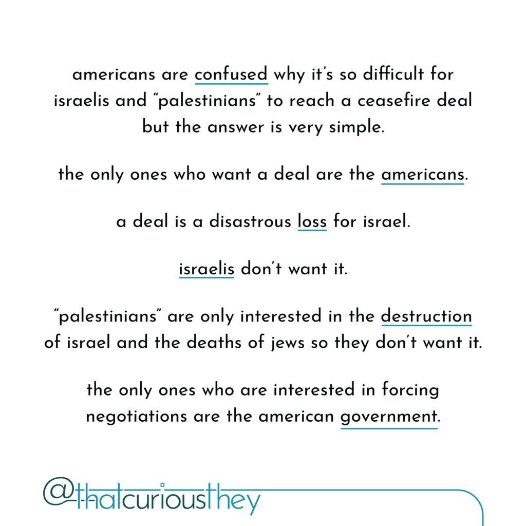 americans are confused why it\'s so difficult for israelis and \"palestinians\" to reach a ceasefire deal but the answer is very simple. the only ones who want a deal are the americans. a deal is a disastrous loss for israel. israelis don\'t want it. \"palestinians\" are only interested in the destruction of israel and the deaths of jews so they don\'t want it. the only ones who are interested in forcing negotiations are the american government.