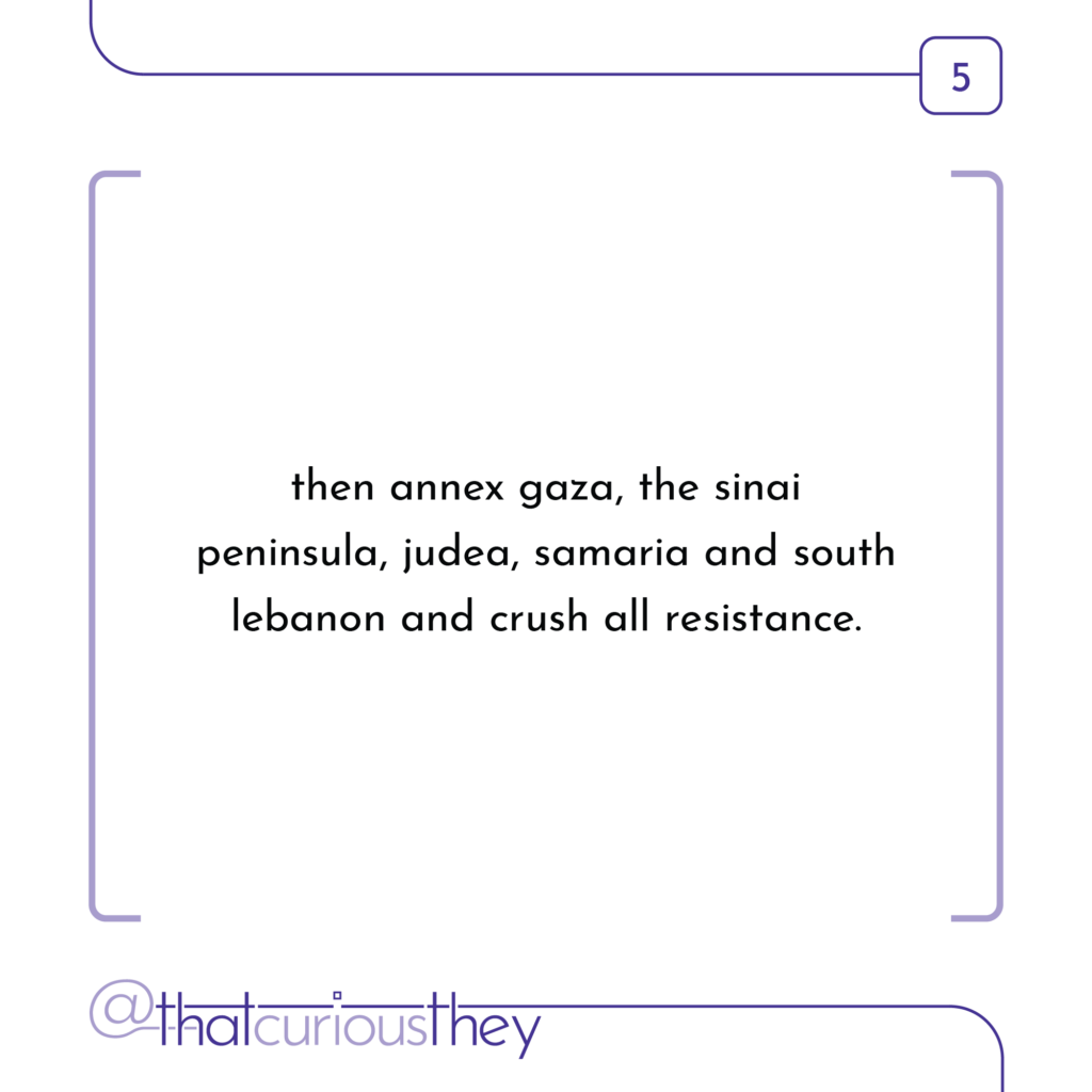 then annex gaza, the sinai peninsula, judea, samaria and south lebanon and crush all resistance.