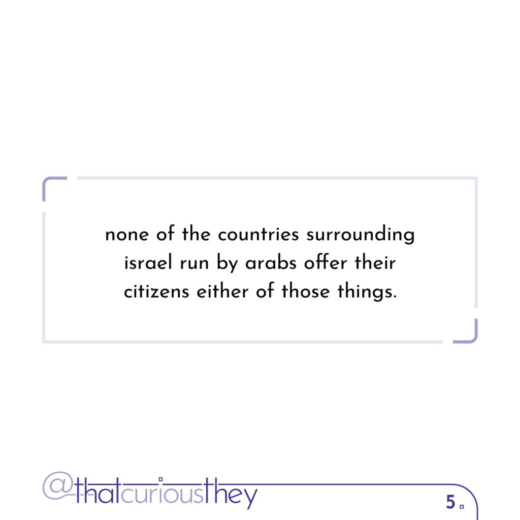 none of the countries surrounding israel run by arabs offer their citizens either of those things.