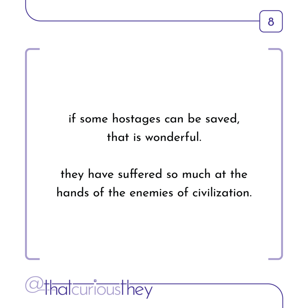 if some hostages can be saved, that is wonderful. they have suffered so much at the hands of the enemies of civilization.